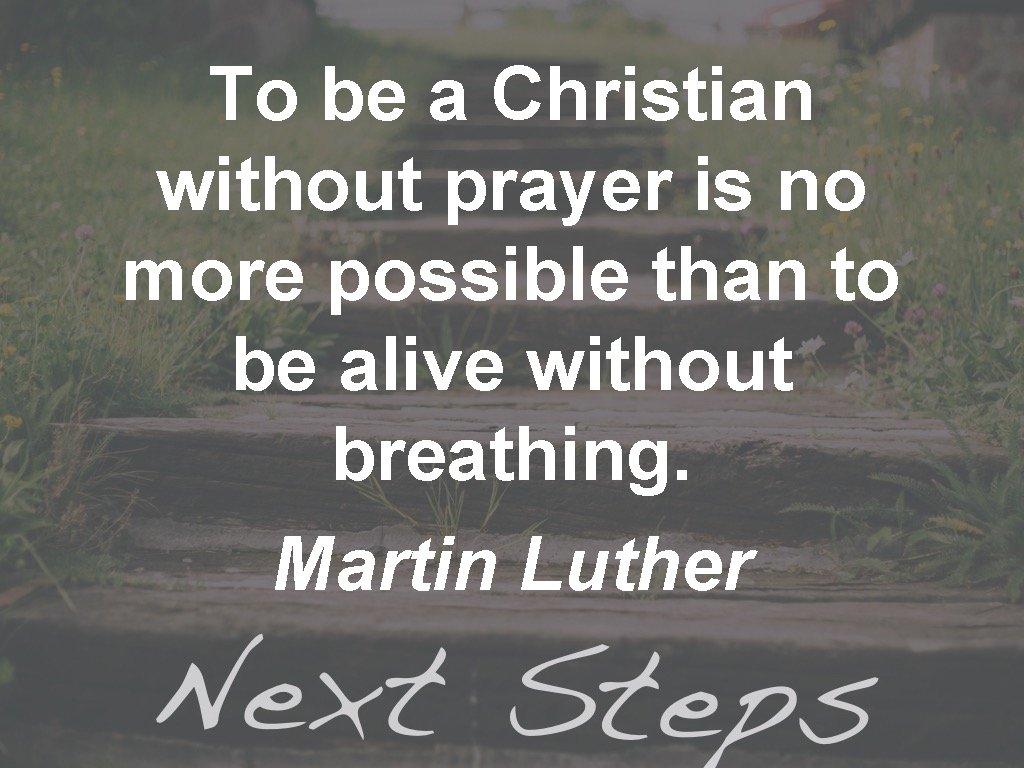 To be a Christian without prayer is no more possible than to be alive
