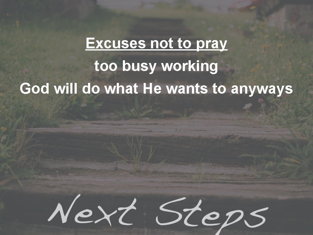 Excuses not to pray too busy working God will do what He wants to