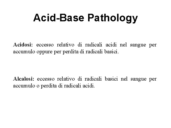 Acid-Base Pathology Acidosis Acidosi: eccesso relativo di radicali acidi nel sangue per Metabolic accumulo