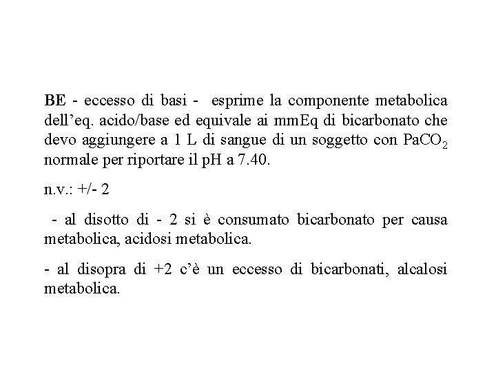 BE - eccesso di basi - esprime la componente metabolica dell’eq. acido/base ed equivale
