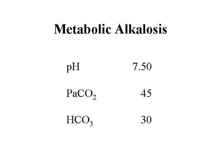 Metabolic Alkalosis p. H 7. 50 Pa. CO 2 45 HCO 3 30 