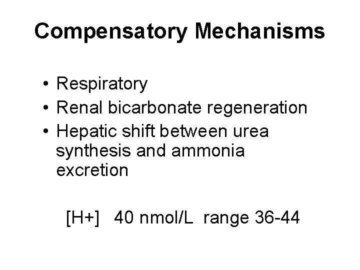 Compensatory Mechanisms • Respiratory • Renal bicarbonate regeneration • Hepatic shift between urea synthesis