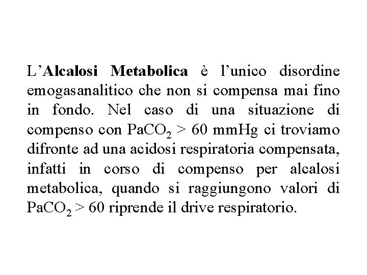 L’Alcalosi Metabolica è l’unico disordine emogasanalitico che non si compensa mai fino in fondo.