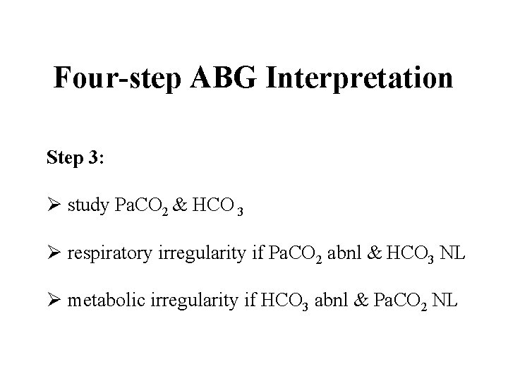 Four-step ABG Interpretation Step 3: Ø study Pa. CO 2 & HCO 3 Ø