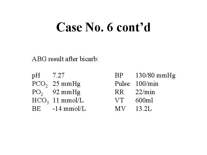 Case No. 6 cont’d ABG result after bicarb: p. H PCO 2 PO 2