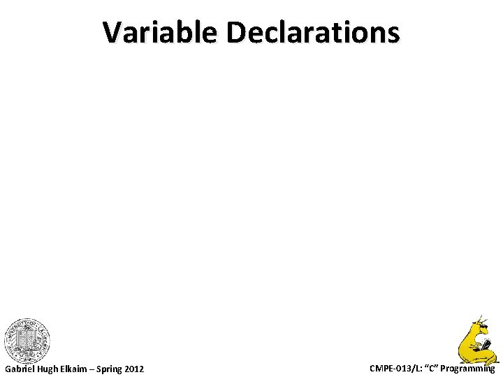 Variable Declarations Gabriel Hugh Elkaim – Spring 2012 CMPE-013/L: “C” Programming 