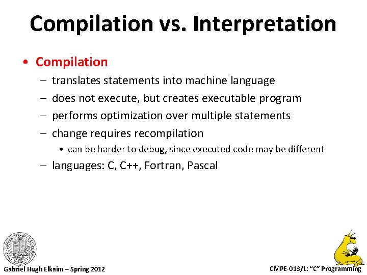 Compilation vs. Interpretation • Compilation – – translates statements into machine language does not