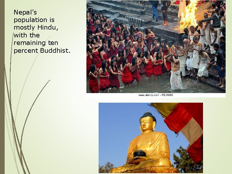 Nepal’s population is mostly Hindu, with the remaining ten percent Buddhist. 