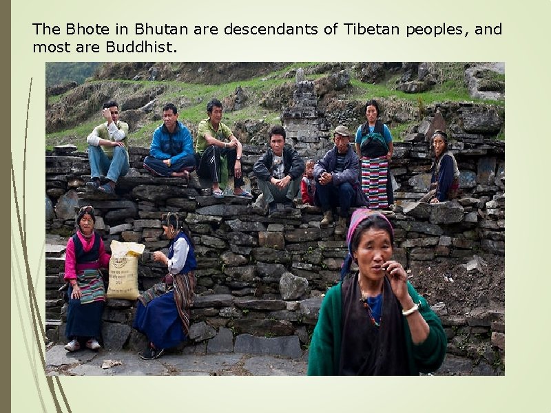 The Bhote in Bhutan are descendants of Tibetan peoples, and most are Buddhist. 