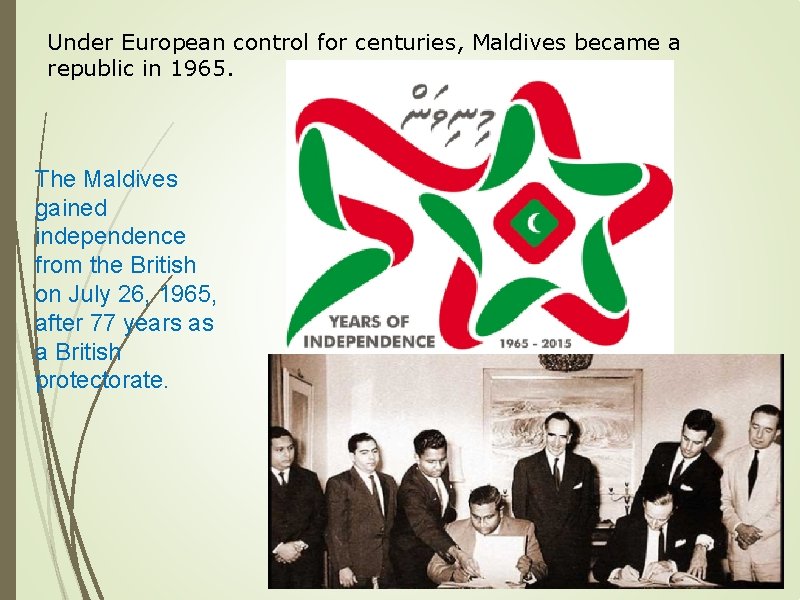 Under European control for centuries, Maldives became a republic in 1965. The Maldives gained