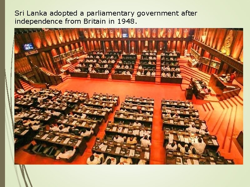 Sri Lanka adopted a parliamentary government after independence from Britain in 1948. 