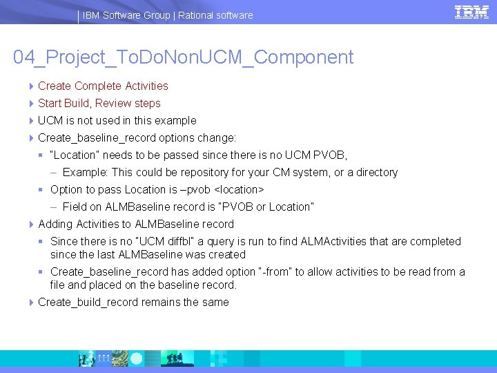 IBM Software Group | Rational software 04_Project_To. Do. Non. UCM_Component 4 Create Complete Activities