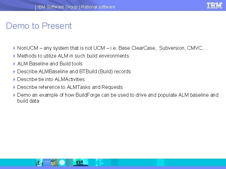 IBM Software Group | Rational software Demo to Present 4 Non. UCM – any