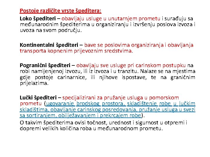 Postoje različite vrste špeditera: Loko špediteri – obavljaju usluge u unutarnjem prometu i surađuju