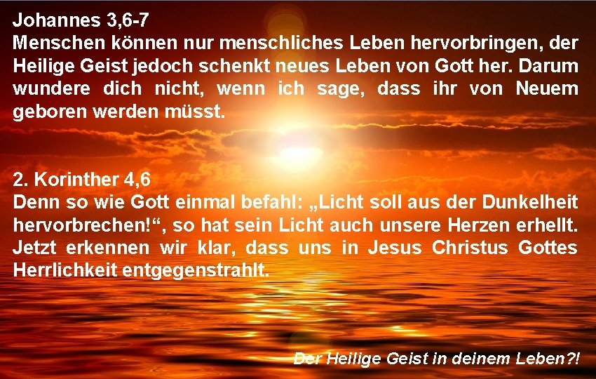 Johannes 3, 6 -7 Menschen können nur menschliches Leben hervorbringen, der Heilige Geist jedoch