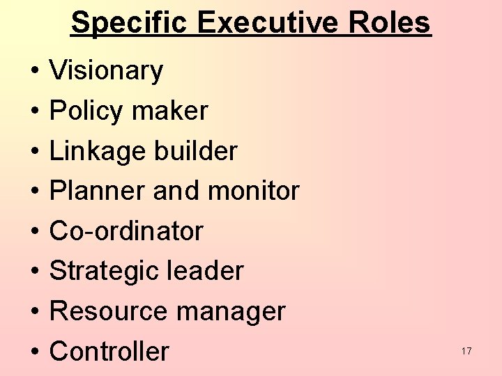 Specific Executive Roles • • Visionary Policy maker Linkage builder Planner and monitor Co-ordinator