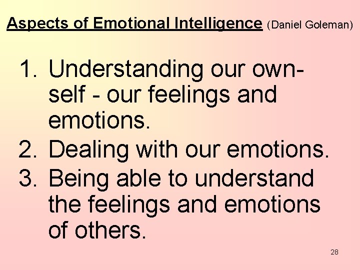 Aspects of Emotional Intelligence (Daniel Goleman) 1. Understanding our ownself - our feelings and