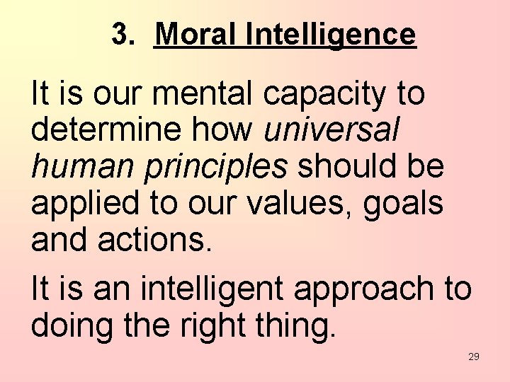 3. Moral Intelligence It is our mental capacity to determine how universal human principles