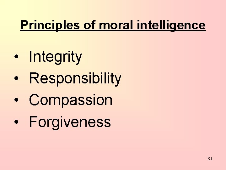 Principles of moral intelligence • • Integrity Responsibility Compassion Forgiveness 31 