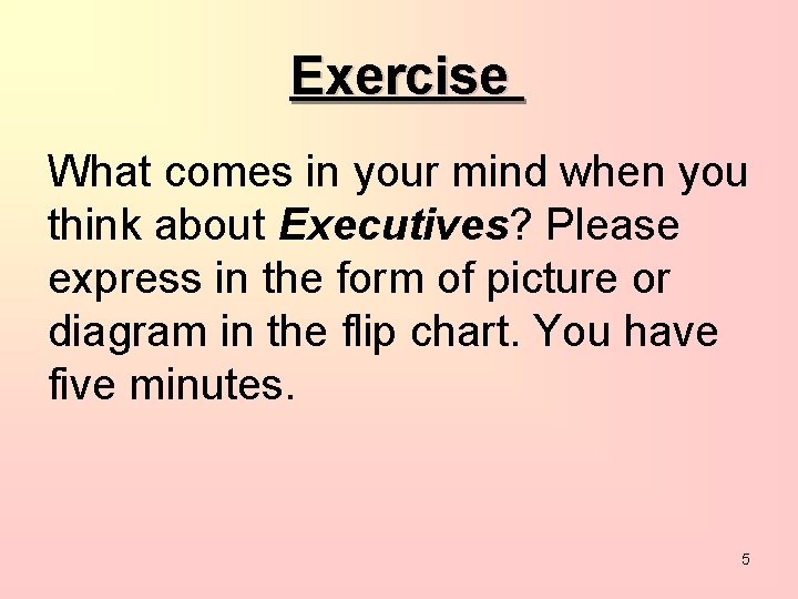 Exercise What comes in your mind when you think about Executives? Please express in