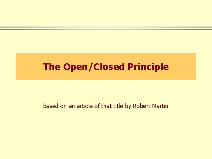 The Open/Closed Principle based on an article of that title by Robert Martin 