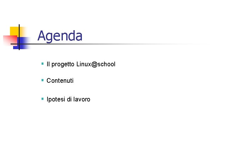 Agenda Il progetto Linux@school Contenuti Ipotesi di lavoro 