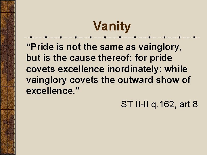 Vanity “Pride is not the same as vainglory, but is the cause thereof: for