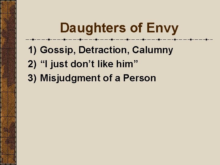 Daughters of Envy 1) Gossip, Detraction, Calumny 2) “I just don’t like him” 3)