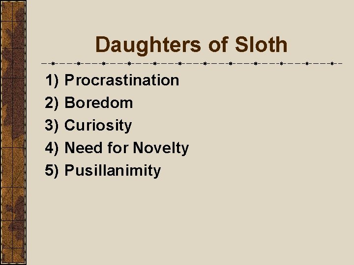 Daughters of Sloth 1) 2) 3) 4) 5) Procrastination Boredom Curiosity Need for Novelty