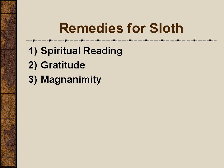 Remedies for Sloth 1) Spiritual Reading 2) Gratitude 3) Magnanimity 