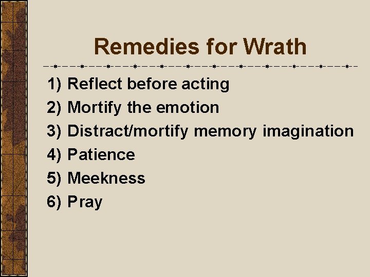 Remedies for Wrath 1) 2) 3) 4) 5) 6) Reflect before acting Mortify the