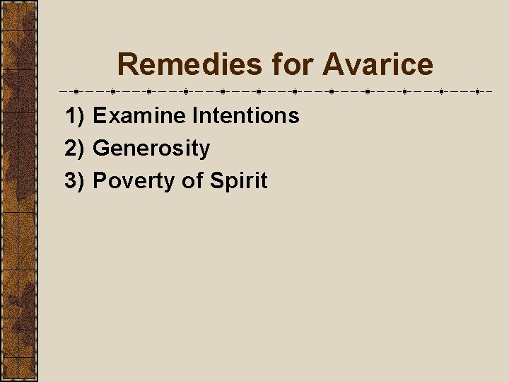 Remedies for Avarice 1) Examine Intentions 2) Generosity 3) Poverty of Spirit 