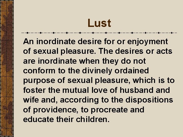 Lust An inordinate desire for or enjoyment of sexual pleasure. The desires or acts