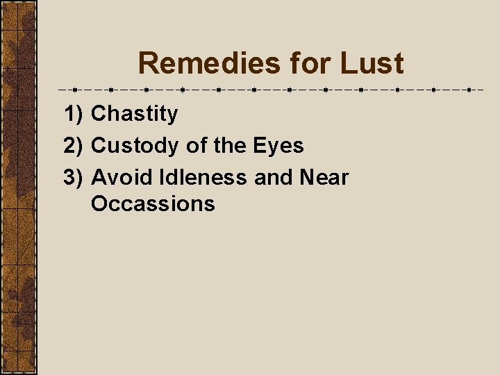 Remedies for Lust 1) Chastity 2) Custody of the Eyes 3) Avoid Idleness and