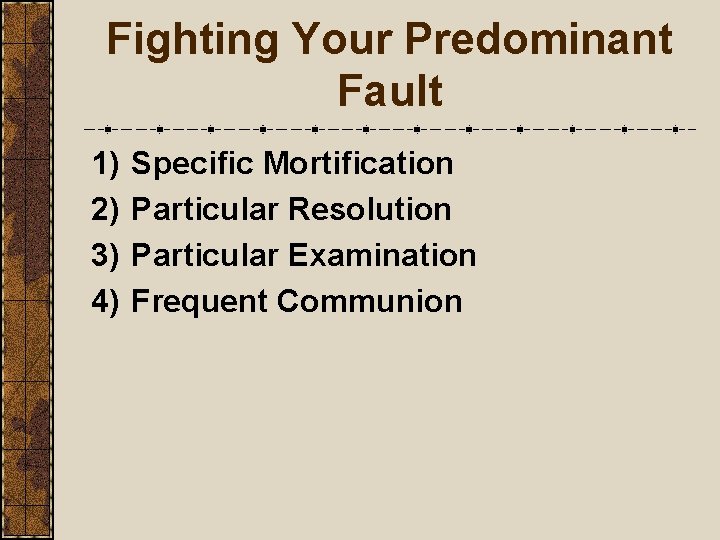 Fighting Your Predominant Fault 1) 2) 3) 4) Specific Mortification Particular Resolution Particular Examination