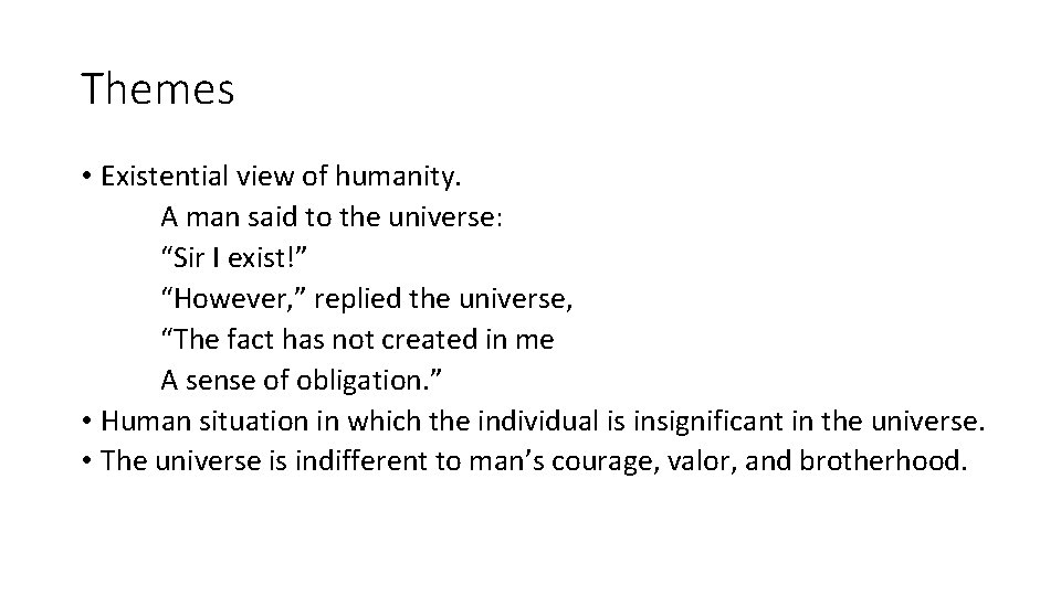 Themes • Existential view of humanity. A man said to the universe: “Sir I