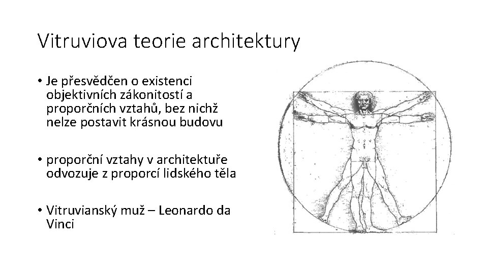 Vitruviova teorie architektury • Je přesvědčen o existenci objektivních zákonitostí a proporčních vztahů, bez