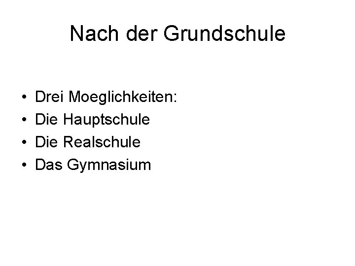 Nach der Grundschule • • Drei Moeglichkeiten: Die Hauptschule Die Realschule Das Gymnasium 