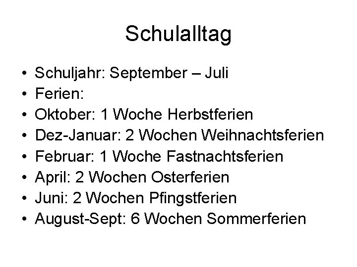 Schulalltag • • Schuljahr: September – Juli Ferien: Oktober: 1 Woche Herbstferien Dez-Januar: 2