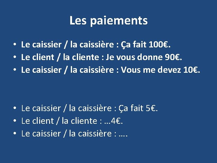 Les paiements • Le caissier / la caissière : Ça fait 100€. • Le