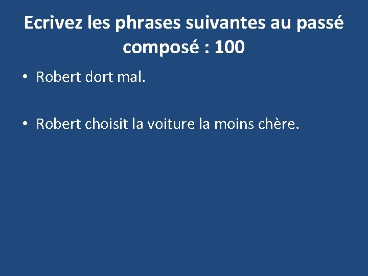 Ecrivez les phrases suivantes au passé composé : 100 • Robert dort mal. •