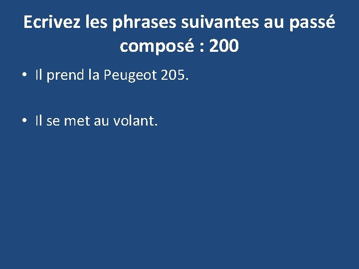 Ecrivez les phrases suivantes au passé composé : 200 • Il prend la Peugeot