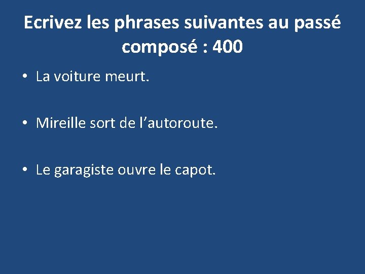 Ecrivez les phrases suivantes au passé composé : 400 • La voiture meurt. •