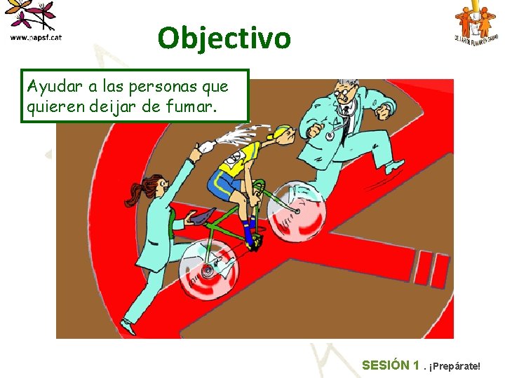 Objectivo Ayudar a las personas que quieren deijar de fumar. SESIÓN 1. ¡Prepárate! 