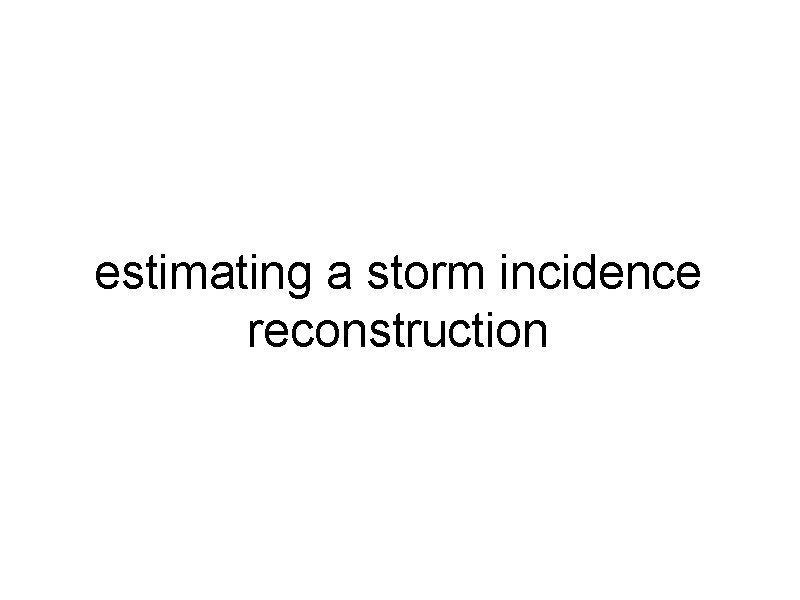 estimating a storm incidence reconstruction 