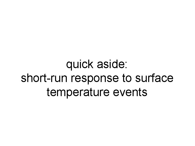 quick aside: short-run response to surface temperature events 