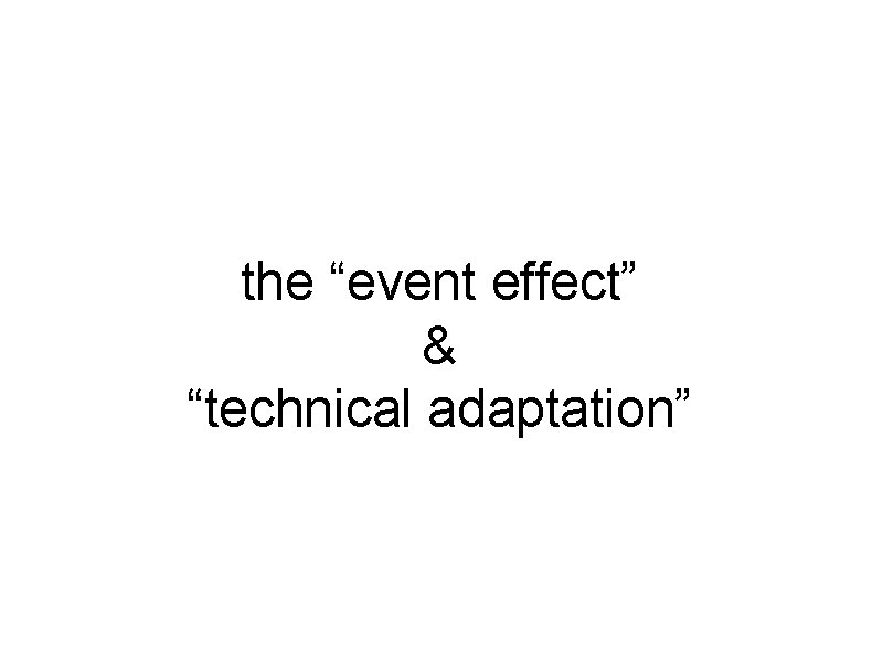 the “event effect” & “technical adaptation” 