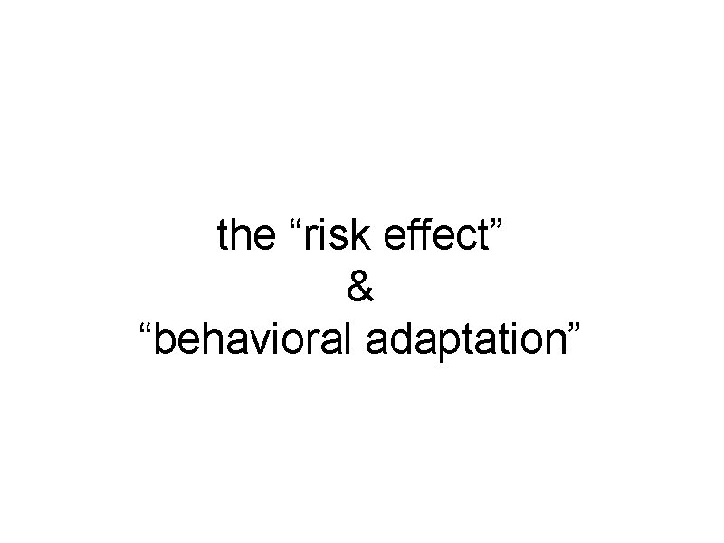 the “risk effect” & “behavioral adaptation” 