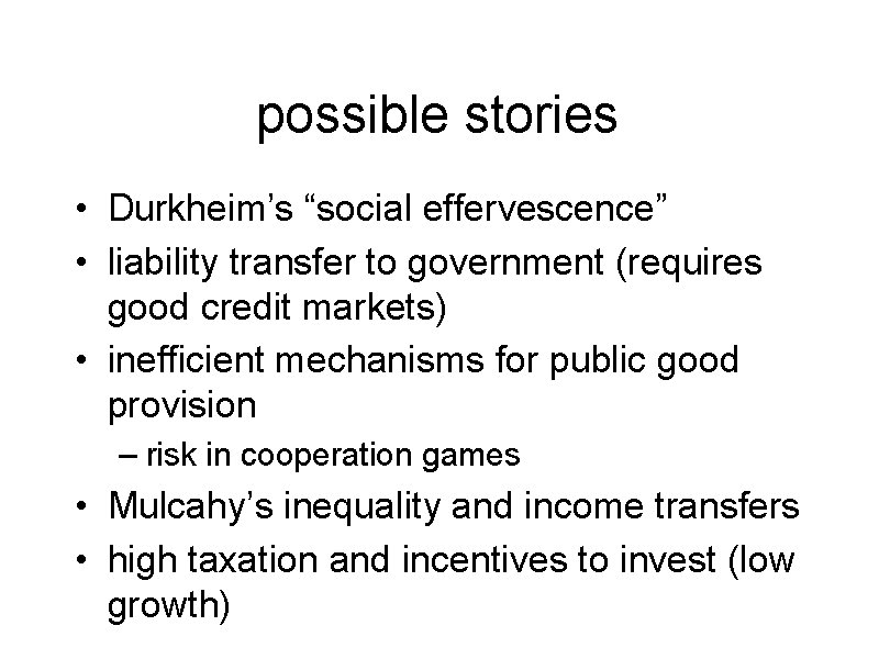 possible stories • Durkheim’s “social effervescence” • liability transfer to government (requires good credit