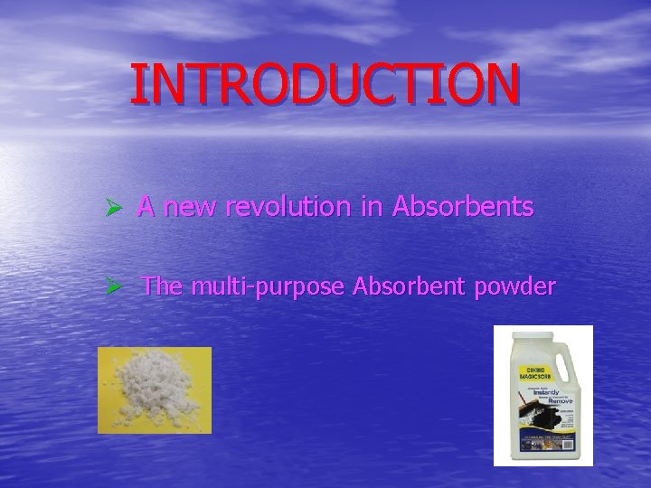 INTRODUCTION Ø A new revolution in Absorbents Ø The multi-purpose Absorbent powder 